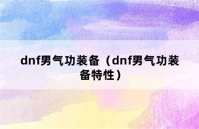 dnf男气功装备（dnf男气功装备特性）