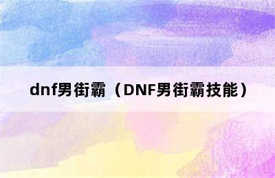 dnf男街霸（DNF男街霸技能）