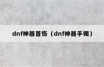 dnf神器首饰（dnf神器手镯）