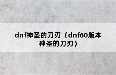 dnf神圣的刀刃（dnf60版本神圣的刀刃）