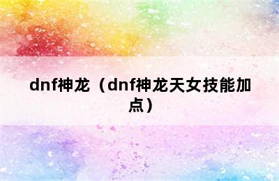 dnf神龙（dnf神龙天女技能加点）