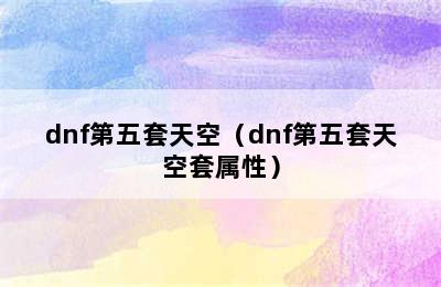 dnf第五套天空（dnf第五套天空套属性）