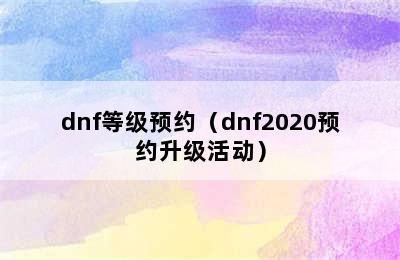 dnf等级预约（dnf2020预约升级活动）