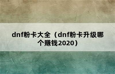 dnf粉卡大全（dnf粉卡升级哪个赚钱2020）