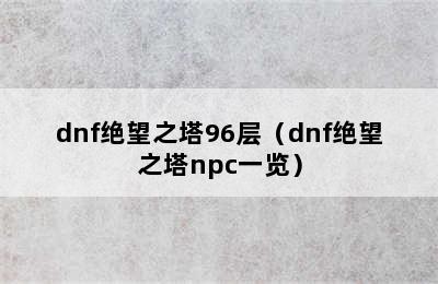 dnf绝望之塔96层（dnf绝望之塔npc一览）