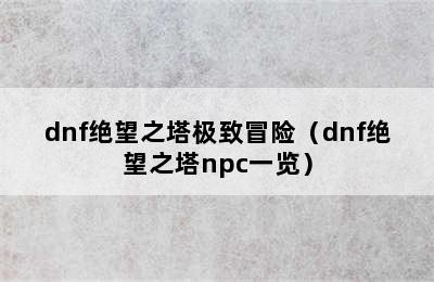 dnf绝望之塔极致冒险（dnf绝望之塔npc一览）