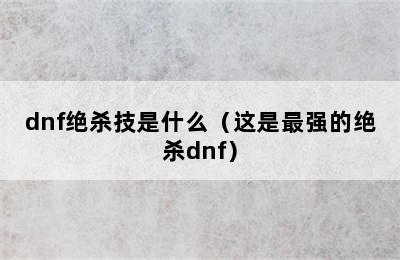 dnf绝杀技是什么（这是最强的绝杀dnf）