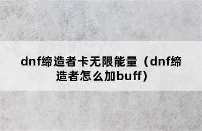 dnf缔造者卡无限能量（dnf缔造者怎么加buff）