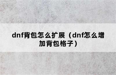 dnf背包怎么扩展（dnf怎么增加背包格子）