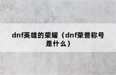 dnf英雄的荣耀（dnf荣誉称号是什么）