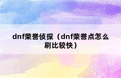 dnf荣誉侦探（dnf荣誉点怎么刷比较快）