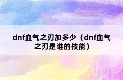 dnf血气之刃加多少（dnf血气之刃是谁的技能）