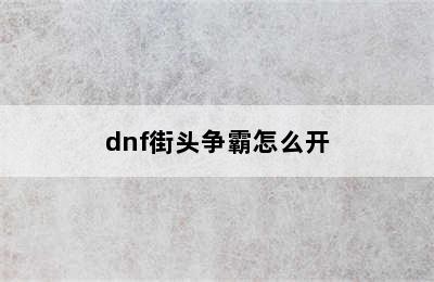 dnf街头争霸怎么开