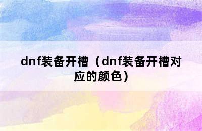 dnf装备开槽（dnf装备开槽对应的颜色）