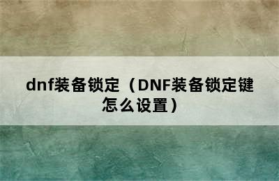 dnf装备锁定（DNF装备锁定键怎么设置）