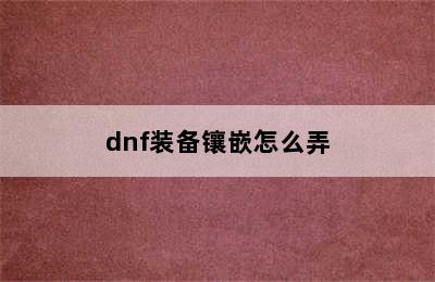 dnf装备镶嵌怎么弄