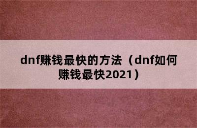 dnf赚钱最快的方法（dnf如何赚钱最快2021）