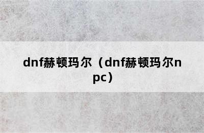 dnf赫顿玛尔（dnf赫顿玛尔npc）