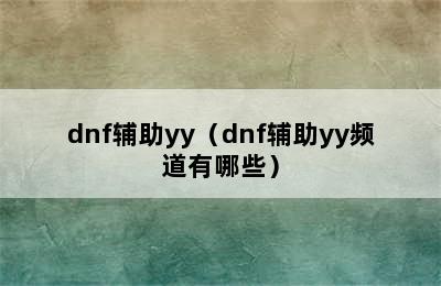 dnf辅助yy（dnf辅助yy频道有哪些）