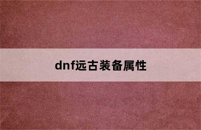 dnf远古装备属性