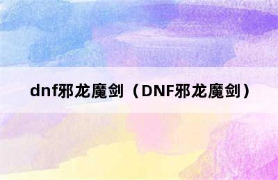 dnf邪龙魔剑（DNF邪龙魔剑）