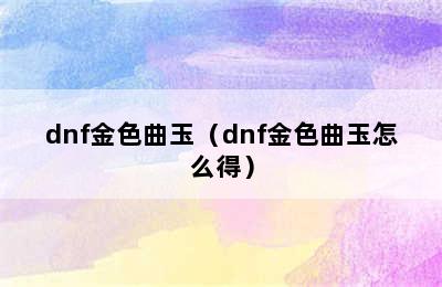 dnf金色曲玉（dnf金色曲玉怎么得）