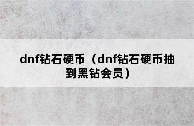 dnf钻石硬币（dnf钻石硬币抽到黑钻会员）