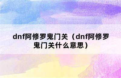 dnf阿修罗鬼门关（dnf阿修罗鬼门关什么意思）