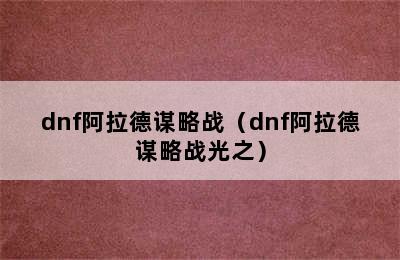 dnf阿拉德谋略战（dnf阿拉德谋略战光之）