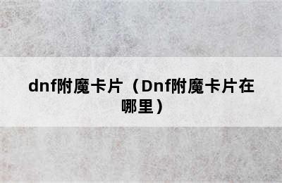 dnf附魔卡片（Dnf附魔卡片在哪里）