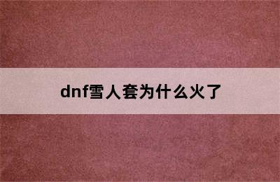 dnf雪人套为什么火了