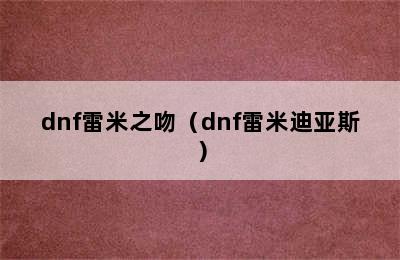 dnf雷米之吻（dnf雷米迪亚斯）