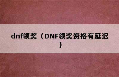 dnf领奖（DNF领奖资格有延迟）