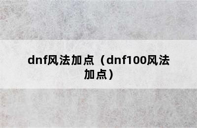 dnf风法加点（dnf100风法加点）