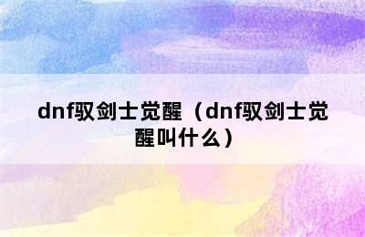 dnf驭剑士觉醒（dnf驭剑士觉醒叫什么）