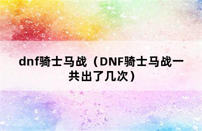 dnf骑士马战（DNF骑士马战一共出了几次）