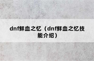 dnf鲜血之忆（dnf鲜血之忆技能介绍）