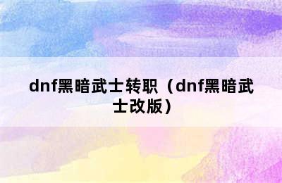 dnf黑暗武士转职（dnf黑暗武士改版）