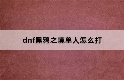 dnf黑鸦之境单人怎么打