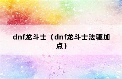 dnf龙斗士（dnf龙斗士法驱加点）