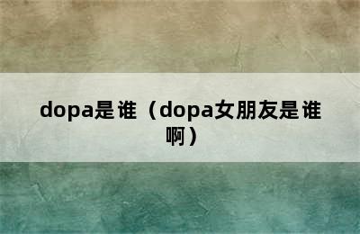 dopa是谁（dopa女朋友是谁啊）