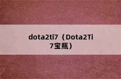 dota2ti7（Dota2Ti7宝瓶）