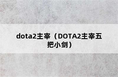 dota2主宰（DOTA2主宰五把小剑）