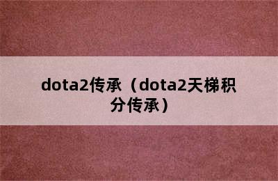 dota2传承（dota2天梯积分传承）