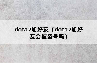 dota2加好友（dota2加好友会被盗号吗）