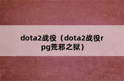 dota2战役（dota2战役rpg荒邪之狱）