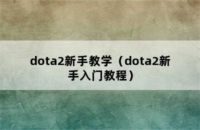 dota2新手教学（dota2新手入门教程）