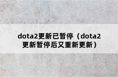 dota2更新已暂停（dota2更新暂停后又重新更新）