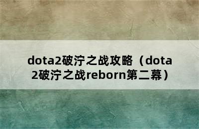 dota2破泞之战攻略（dota2破泞之战reborn第二幕）