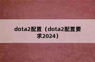 dota2配置（dota2配置要求2024）